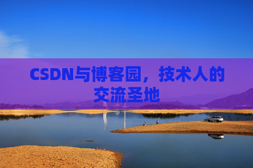 CSDN与博客园，技术人的交流圣地